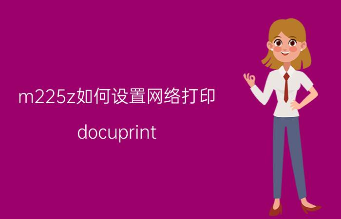 m225z如何设置网络打印 docuprint m225dw恢复出厂设置？